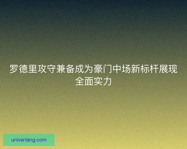 罗德里攻守兼备成为豪门中场新标杆展现全面实力