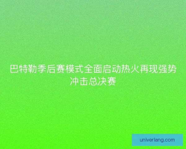 巴特勒季后赛模式全面启动热火再现强势冲击总决赛