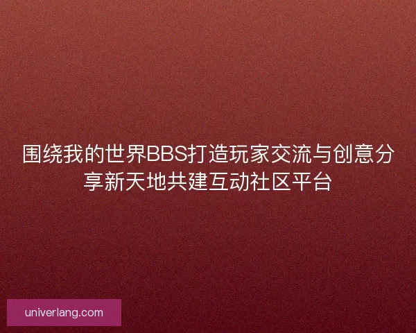 围绕我的世界BBS打造玩家交流与创意分享新天地共建互动社区平台 围绕我的世界BBS打造玩家交流与创意分享新天地共建互动社区平台